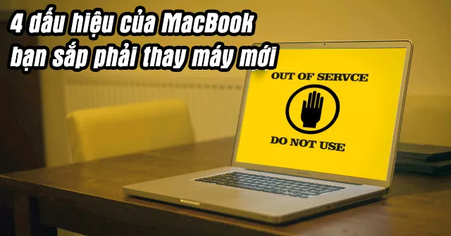 4 dấu hiệu của MacBook cho thấy bạn sắp phải thay máy mới