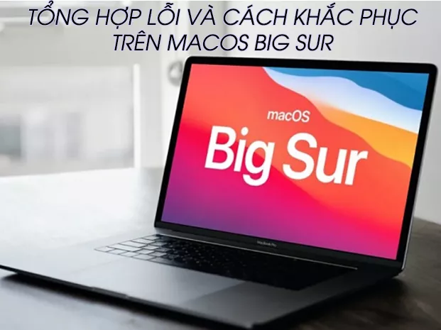 Tổng hợp lỗi và các khắc phục lỗi khi cập nhật lên macOS Big Sur