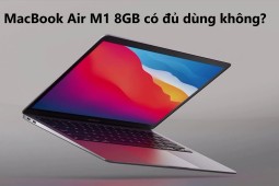 MacBook Air M1 8GB có đủ dùng không? Tùy thuộc vào nhu cầu sử dụng